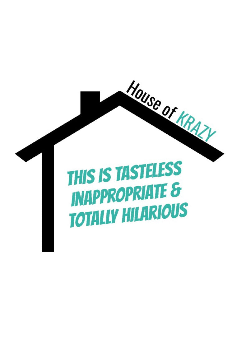 House of Krazy Designs- Tasteless Fun